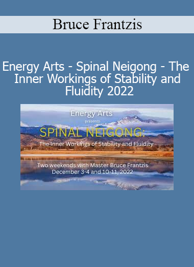 Bruce Frantzis Energy Arts Spinal Neigong 2022 course for stability and fluidity