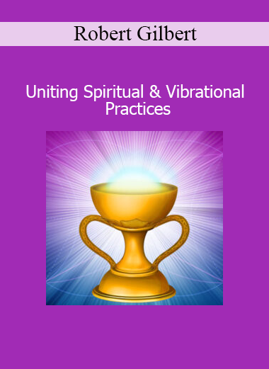 Robert Gilbert Uniting Spiritual and Vibrational Practices course