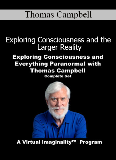 Thomas Campbell Exploring Consciousness and the Larger Reality course