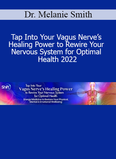 Dr. Melanie Smith - Tap Into Your Vagus Nerve’s Healing Power to Rewire Your Nervous System for Optimal Health 2022