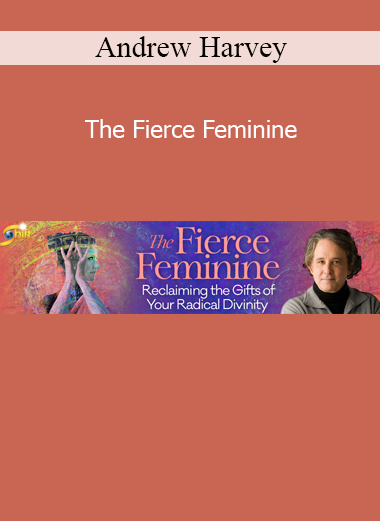 Andrew Harvey teaching the power of the Fierce Feminine archetype for transformation, justice, and sacred activism