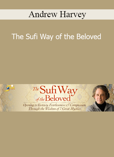 Andrew Harvey presenting The Sufi Way of the Beloved for divine love, mystical devotion, and heart-centered transformation