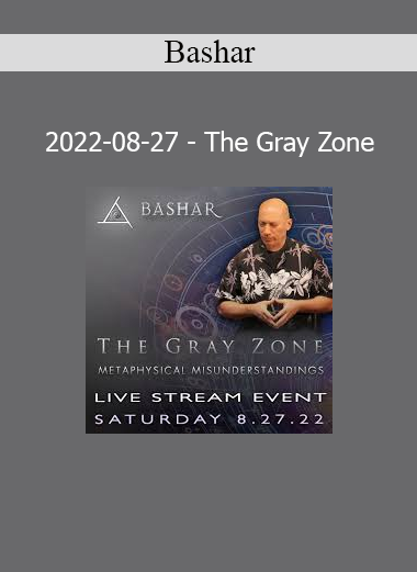 Bashar channeled session The Gray Zone from 2022-08-27 on transitional consciousness and navigating uncertainty