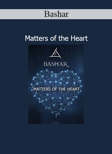 Bashar channeled session Matters of the Heart on emotional healing, love, and vibrational alignment