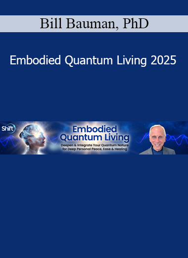 Bill Bauman, PhD teaching Embodied Quantum Living 2025 to guide participants in aligning with their true essence through quantum presence and spiritual embodiment
