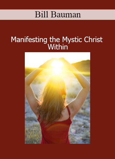 Bill Bauman guiding a spiritual awakening into the mystical Christ presence within for divine embodiment and transformation