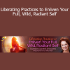 Camille Maurine presenting Liberating Practices to Enliven Your Full, Wild, Radiant Self for feminine embodiment, emotional freedom, and inner vitality