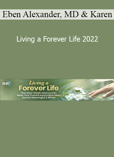 Eben Alexander and Karen Newell teaching Living a Forever Life 2022 Course – Near-Death Insights and Consciousness Exploration