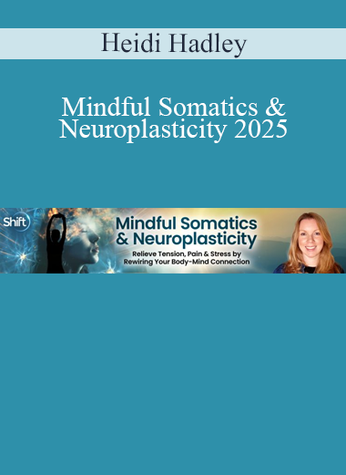 Heidi Hadley – Mindful Somatics & Neuroplasticity 2025: somatic movement and brain retraining for healing, calm, and resilience