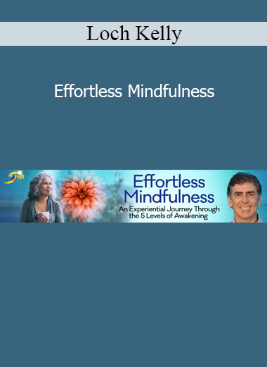Loch Kelly teaching effortless mindfulness practices to access open-hearted awareness and nondual presence