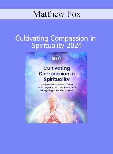 Matthew Fox teaching how to cultivate compassion as a central force in spiritual practice and transformative living in 2024