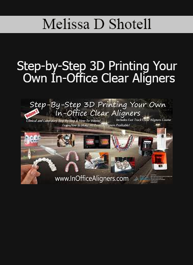 Melissa D Shotell – Step-by-Step 3D Printing Your Own In-Office Clear Aligners | Download Expert Aligner Fabrication Course