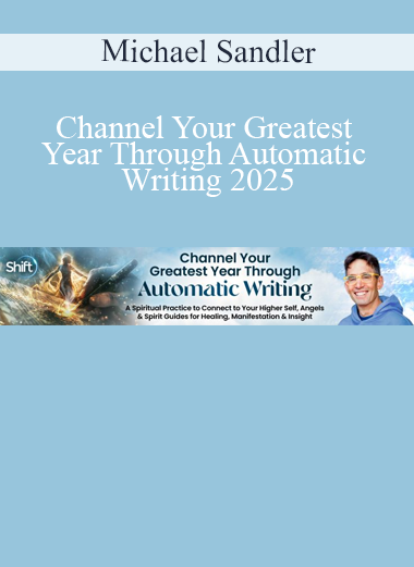 Michael Sandler – Channel Your Greatest Year Through Automatic Writing 2025: automatic writing for clarity, spiritual guidance, and life transformation