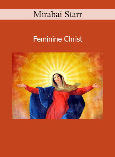 Mirabai Starr exploring the mystical path of the Feminine Christ through sacred wisdom, compassion, and embodied love