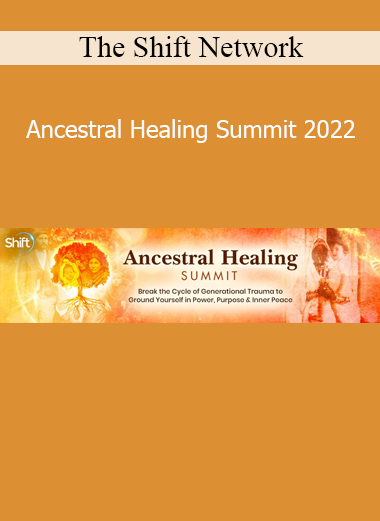 The Shift Network hosting the Ancestral Healing Summit 2022 to guide deep lineage healing, soul reconnection, and spiritual renewal
