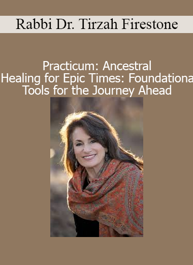 Rabbi Dr. Tirzah Firestone teaching ancestral healing practices and foundational tools for spiritual resilience in transformative times