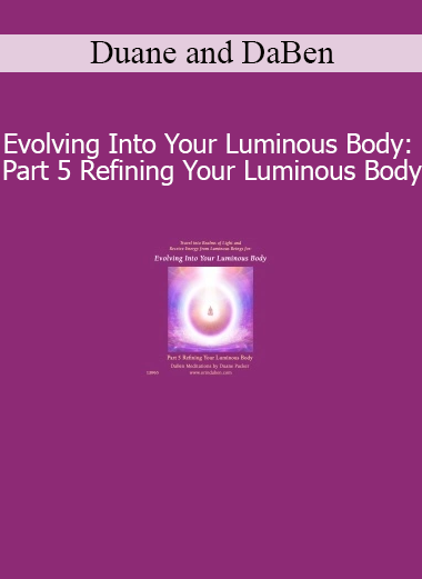Duane and DaBen Evolving Into Your Luminous Body Part 5 Refining Your Luminous Body course download