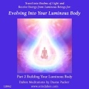 Duane and DaBen - Evolving into Your Luminous Body: Part 2 Building Your Luminous Body