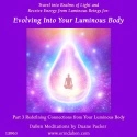Duane and DaBen - Evolving into Your Luminous Body: Part 3 Redefining Connections from Your Luminous Body
