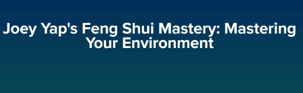 Joey Yap's - Feng Shui Mastery: Mastering Your Environment