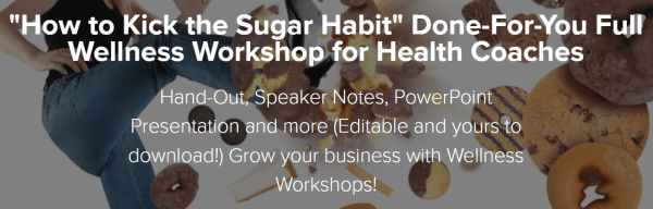 Lori Kampa - "How to Kick the Sugar Habit" Done-For-You Full Wellness Workshop for Health Coaches