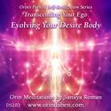 Orin - Evolving Your Desire Body: Transcending Your Ego Part 3