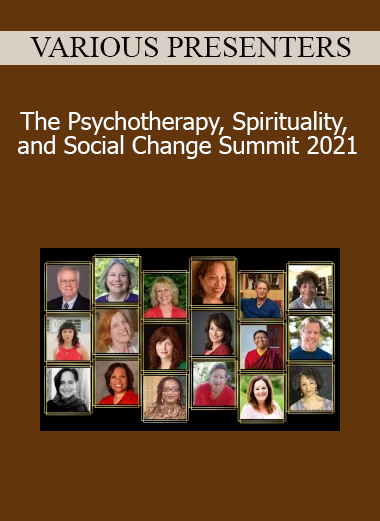 VARIOUS PRESENTERS - The Psychotherapy, Spirituality, and Social Change Summit 2021