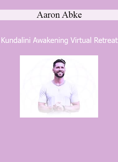 Download Kundalini Awakening Virtual Retreat Course by Aaron Abke – Energy Activation & Spiritual Awakening
