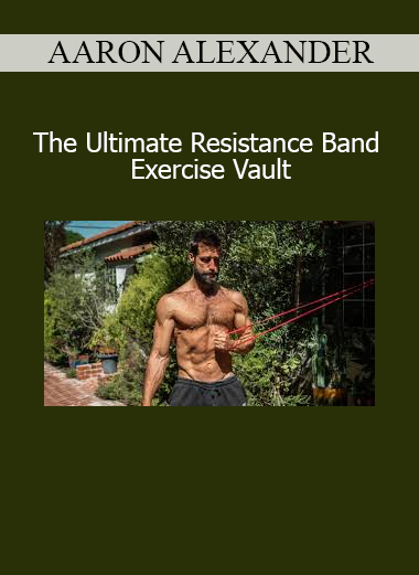 Download The Ultimate Resistance Band Exercise Vault course by Aaron Alexander