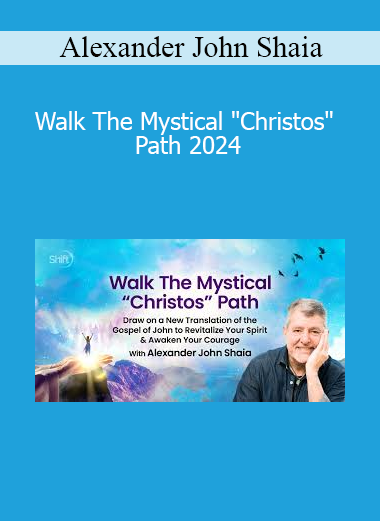Alexander John Shaia presenting Walk The Mystical "Christos" Path 2024 for spiritual awakening, sacred integration, and transformative faith