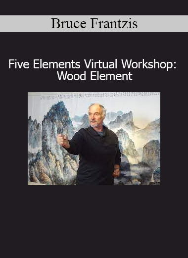 Bruce Frantzis Five Elements Virtual Workshop Wood Element course download