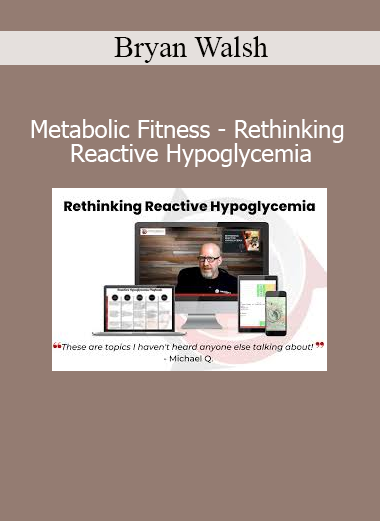 Bryan Walsh Metabolic Fitness course on rethinking reactive hypoglycemia