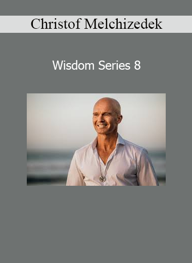 Christof Melchizedek Wisdom Series 8 course download