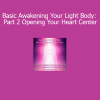DaBen and Orin Awakening Your Light Body Part 2 Opening Your Heart Center course download