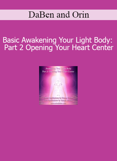 DaBen and Orin Awakening Your Light Body Part 2 Opening Your Heart Center course download