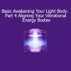 DaBen and Orin Awakening Your Light Body Part 4 Aligning Your Vibrational Energy Bodies course download