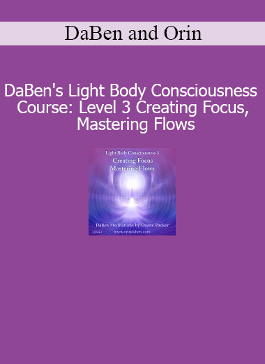 DaBen and Orin Light Body Consciousness Level 3 Creating Focus Mastering Flows course download