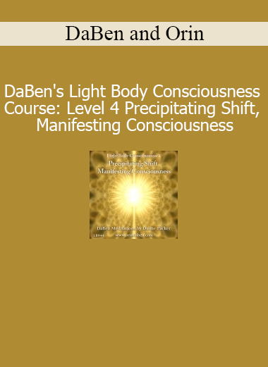 DaBen and Orin Light Body Consciousness Level 4 Precipitating Shift Manifesting Consciousness course download
