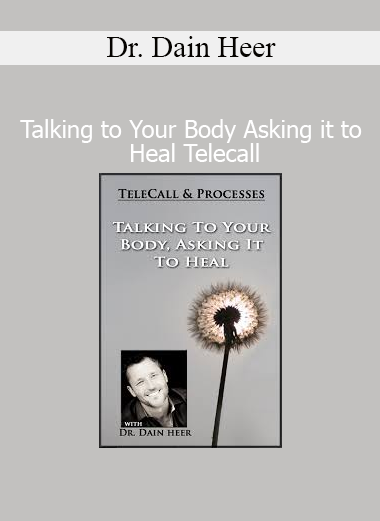 Dr. Dain Heer Talking to Your Body Asking it to Heal Telecall course download