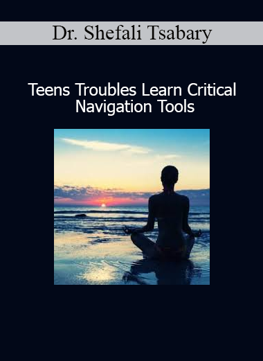 Dr. Shefali Tsabary Teens Troubles Learn Critical Navigation Tools course download