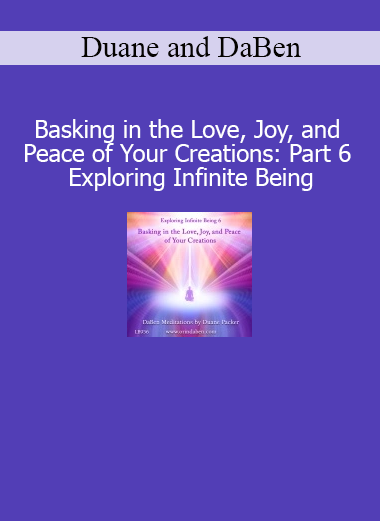 Duane and DaBen Basking in the Love Joy and Peace of Your Creations Part 6 Infinite Being course download