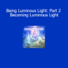 Duane and DaBen Being Luminous Light Part 2 Becoming Luminous Light course download