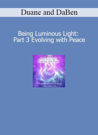 Duane and DaBen Being Luminous Light Part 3 Evolving with Peace course download