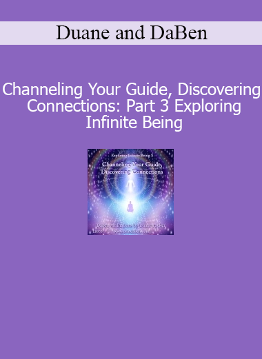 Duane and DaBen Channeling Your Guide Discovering Connections Part 3 Infinite Being course download