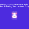 Duane and DaBen Evolving into Your Luminous Body Part 2 Building Your Luminous Body course download