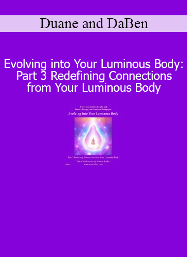 Duane and DaBen Evolving into Your Luminous Body Part 3 Redefining Connections course download