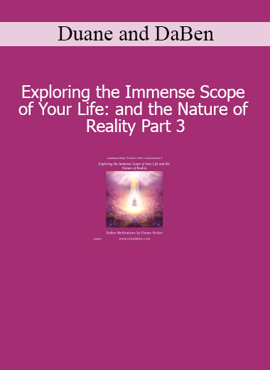 Duane and DaBen Exploring the Immense Scope of Your Life and the Nature of Reality Part 3 course download