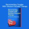 Download Reconnecting Couples With Solution-Focused Therapy course – Elliott Connie and Linda Metcalf