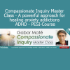 Dr. Gabor Maté teaching Compassionate Inquiry Master Class for healing anxiety, addictions, and ADHD through therapeutic presence