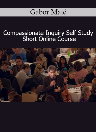 Dr. Gabor Maté teaching the Compassionate Inquiry Self-Study Short Online Course for trauma healing and self-awareness